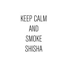 KEEP CALM AND SMOKE SHISHA SCHWARZ